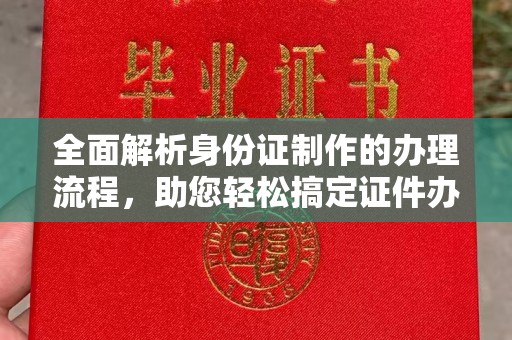 深坑全面解析身份证制作的办理流程，助您轻松搞定证件办理