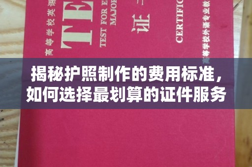 深坑揭秘护照制作的费用标准，如何选择最划算的证件服务？