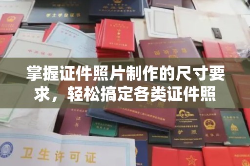 深坑掌握证件照片制作的尺寸要求，轻松搞定各类证件照