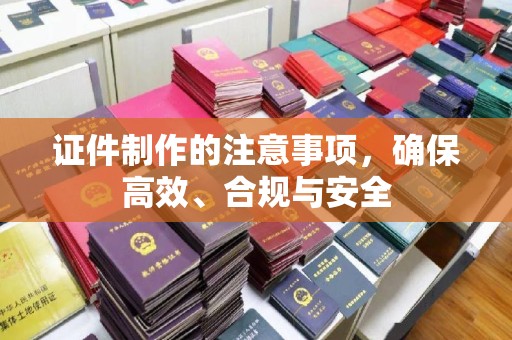 深坑证件制作的注意事项，确保高效、合规与安全