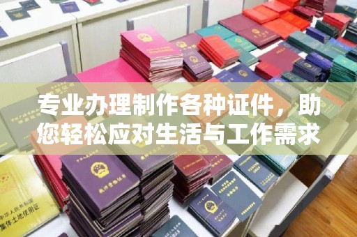 深坑专业办理制作各种证件，助您轻松应对生活与工作需求